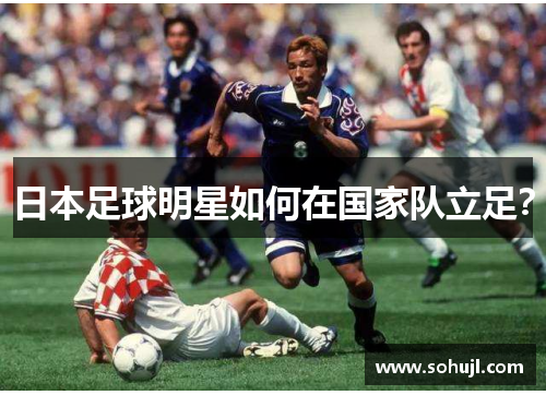 日本足球明星如何在国家队立足？
