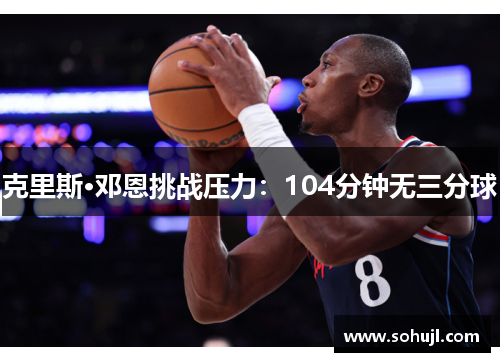 克里斯·邓恩挑战压力：104分钟无三分球